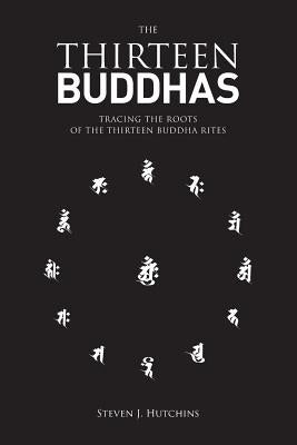 The Thirteen Buddhas: Tracing the Roots of the Thirteen Buddha Rites by Hutchins Ma, Steven J.