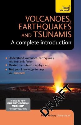 Volcanoes, Earthquakes and Tsunamis: A Complete Introduction by Rothery, David