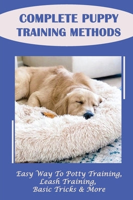 Complete Puppy Training Methods: Easy Way To Potty Training, Leash Training, Basic Tricks & More: How To Stop Puppy Biting And Train Bite Inhibition by Outcalt, Jed