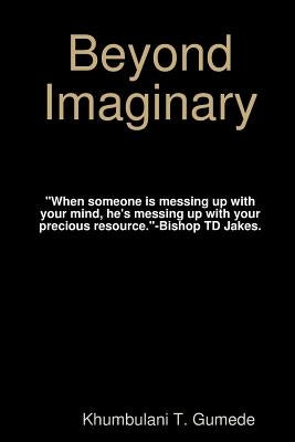 Beyond Imaginery by Gumede, Khumbulani T.