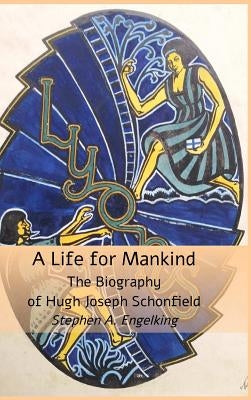 A Life for Mankind: The Biography of Hugh Joseph Schonfield by Engelking, Stephen A.