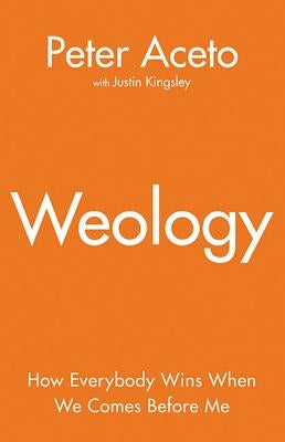 Weology: How Everybody Wins When We Comes Before Me by Aceto, Peter