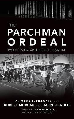 The Parchman Ordeal: 1965 Natchez Civil Rights Injustice by Lafrancis, G. Mark