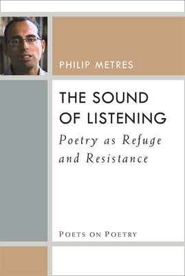 The Sound of Listening: Poetry as Refuge and Resistance by Metres, Philip