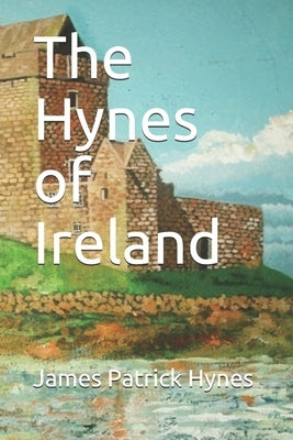 The Hynes of Ireland by Hynes, James Patrick