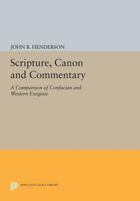 Scripture, Canon and Commentary: A Comparison of Confucian and Western Exegesis by Henderson, John B.