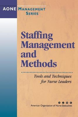 Staffing Management and Methods: Tools and Techniques for Nurse Leaders by Fralic, Maryann F.