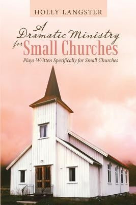 A Dramatic Ministry for Small Churches: Plays Written Specifically for Small Churches by Langster, Holly