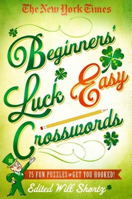 The New York Times Beginners' Luck Easy Crosswords: 75 Fun Puzzles to Get You Hooked! by New York Times