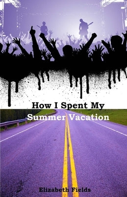 How I Spent My Summer Vacation by Fields, Elizabeth