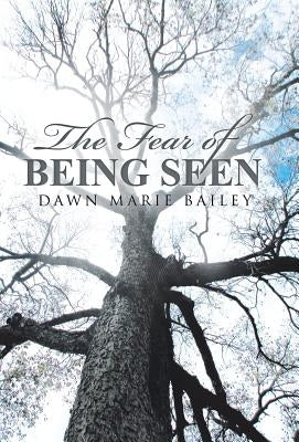 The Fear of Being Seen by Bailey, Dawn Marie