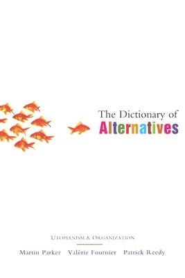 The Dictionary of Alternatives: Utopianism and Organization by Parker, Doctor Martin