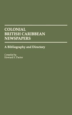 Colonial British Caribbean Newspapers: A Bibliography and Directory by Pactor, Haoward