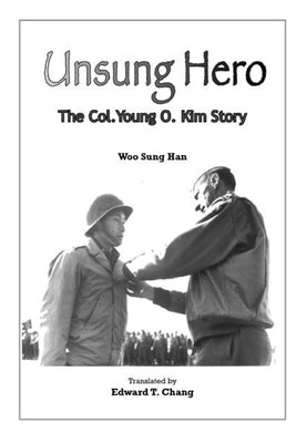 Unsung Hero: The Col. Young O. Kim Story by Han, Woo Sung