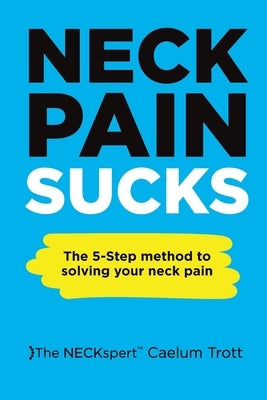 Neck Pain Sucks: The 5-Step Method to Solving Your Neck Pain by Neckspert, The