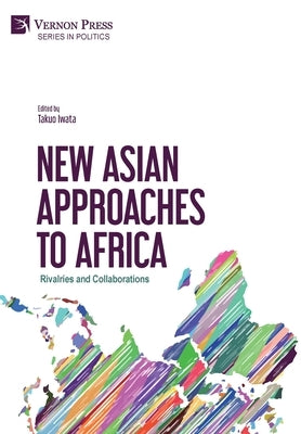 New Asian Approaches to Africa: Rivalries and Collaborations by Iwata, Takuo