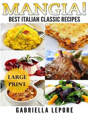 Mangia! Classic Italian Recipes **Large Print Edition** by Lepore, Gabriella