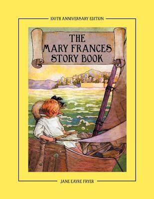 The Mary Frances Story Book 100th Anniversary Edition: A Collection of Read Aloud Stories for Children Including Fairy Tales, Folk Tales, and Selected by Fryer, Jane Eayre
