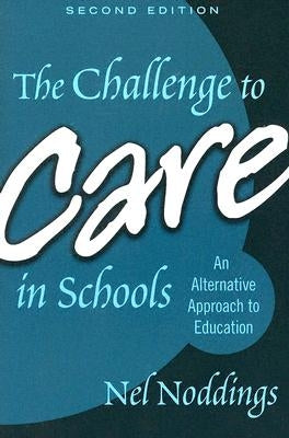 The Challenge to Care in Schools by Noddings, Nel