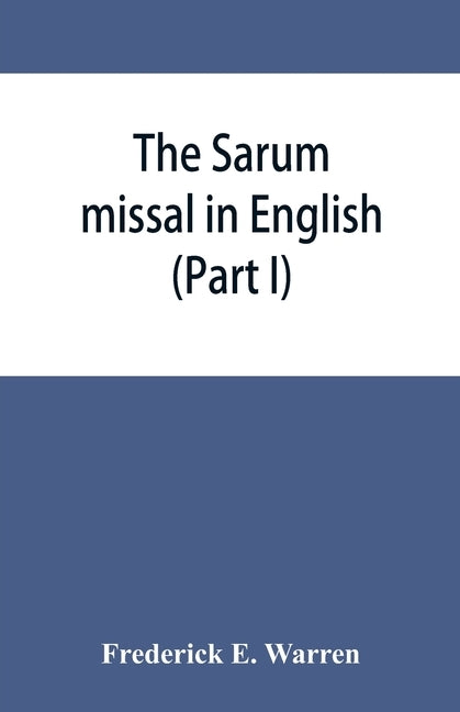 The Sarum missal in English (Part I) by E. Warren, Frederick