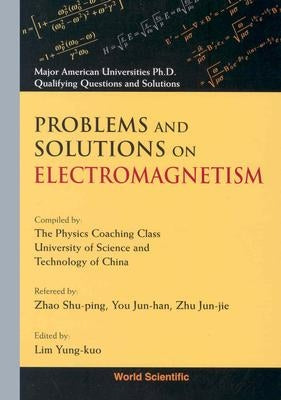 Problems and Solutions on Electromagnetism by Lim, Yung-Kuo