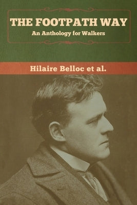 The Footpath Way: An Anthology for Walkers by Belloc Et Al, Hilaire