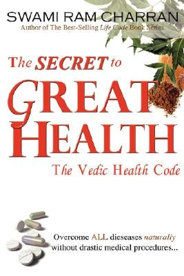 The Secret to Great Health: The Vedic Health Code by Charran, Swami Ram