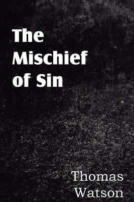 The Mischief of Sin by Watson, Thomas Jr.