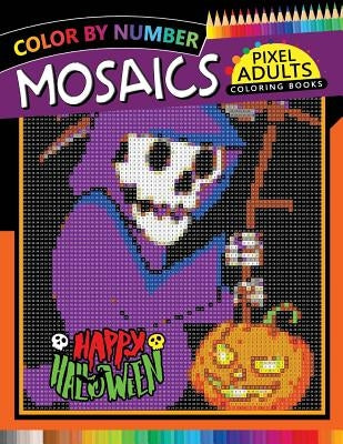 Happy Halloween Pixel Mosaics Coloring Books: Color by Number for Adults Stress Relieving Design Puzzle Quest by Rocket Publishing