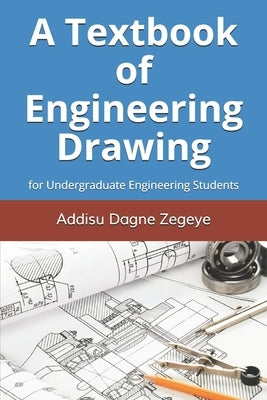 A Textbook of Engineering Drawing: for Undergraduate Engineering Students by Zegeye, Addisu Dagne