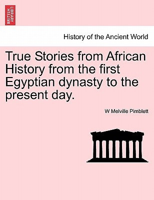True Stories from African History from the First Egyptian Dynasty to the Present Day. by Pimblett, W. Melville