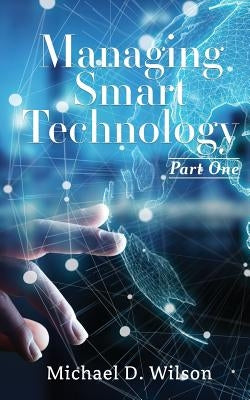 Managing Smart Technology Part 1 by Wilson, Michael D.
