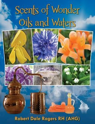 Scents of Wonder - Oils and Waters by Rogers Rh, Robert Dale
