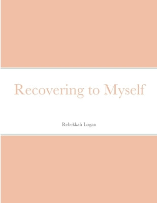 Recovering to Myself by Logan, Rebekkah