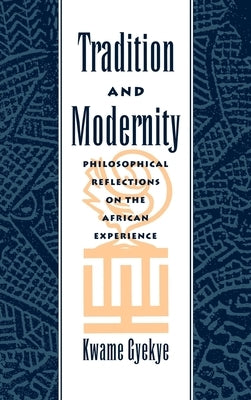 Tradition and Modernity: Philosophical Reflections on the African Experience by Gyekye, Kwame