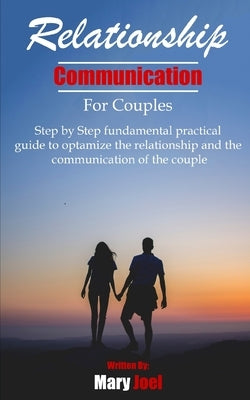 Relationship Communication for Couples: step by step fundamental practical guide to optimize the relationship and the communication of couple by Joel, Mary