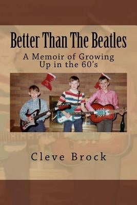 Better Than The Beatles: A Memoir of Growing Up in the 60's by Brock, Cleve