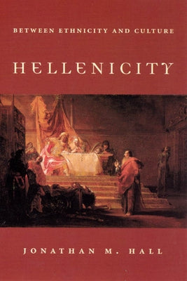 Hellenicity: Between Ethnicity and Culture by Hall, Jonathan M.