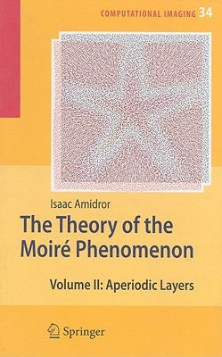 The Theory of the Moiré Phenomenon: Volume II Aperiodic Layers by Amidror, Isaac
