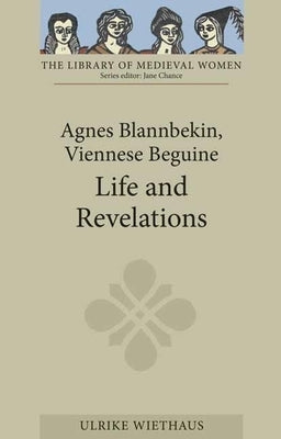 Agnes Blannbekin, Viennese Beguine: Life and Revelations by Wiethaus, Ulrike