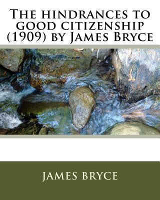 The hindrances to good citizenship (1909) by James Bryce by Bryce, James