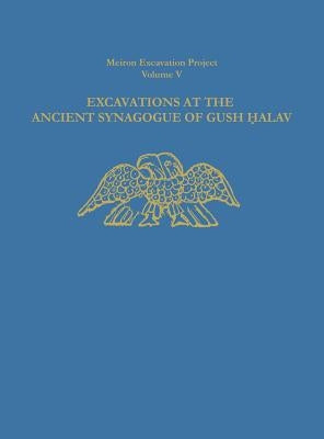 Excavations at the Ancient Synagogue of Gush Halav by Meyers, Eric M.