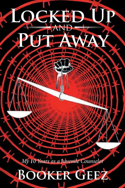 Locked Up and Put Away: My 10 Years as a Juvenile Counselor by Geez, Booker