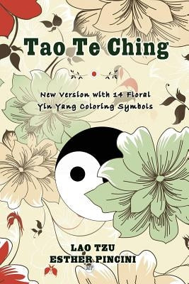 Tao Te Ching: New Version with 14 Floral Yin Yang Coloring Symbols by Pincini, Esther