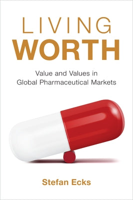 Living Worth: Value and Values in Global Pharmaceutical Markets by Ecks, Stefan