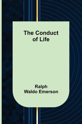 The Conduct of Life by Waldo Emerson, Ralph