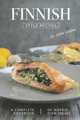 Finnish Style Recipes: A Complete Cookbook of Nordic Dish Ideas! by Chiles, Julia