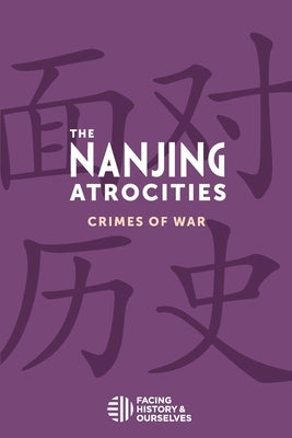 The Nanjing Atrocities: Crimes of War by Facing History and Ourselves