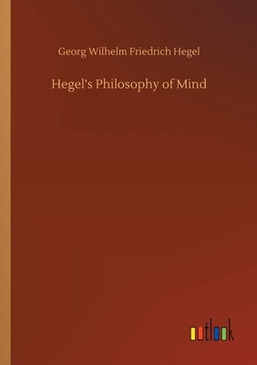 Hegel's Philosophy of Mind by Hegel, Georg Wilhelm Friedrich