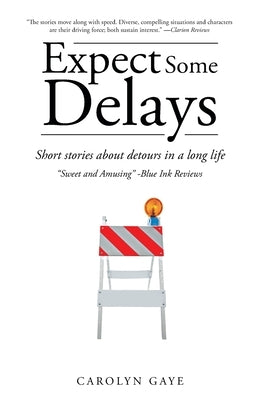 Expect Some Delays: Short Stories About Detours in a Long Life by Gaye, Carolyn